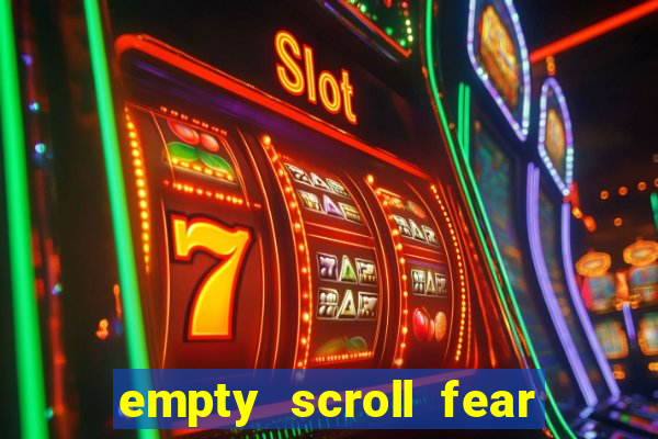 empty scroll fear and hunger best use